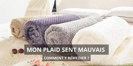 Mon plaid sent mauvais, Pourquoi et comment y remédier ? | KOZYPLAID